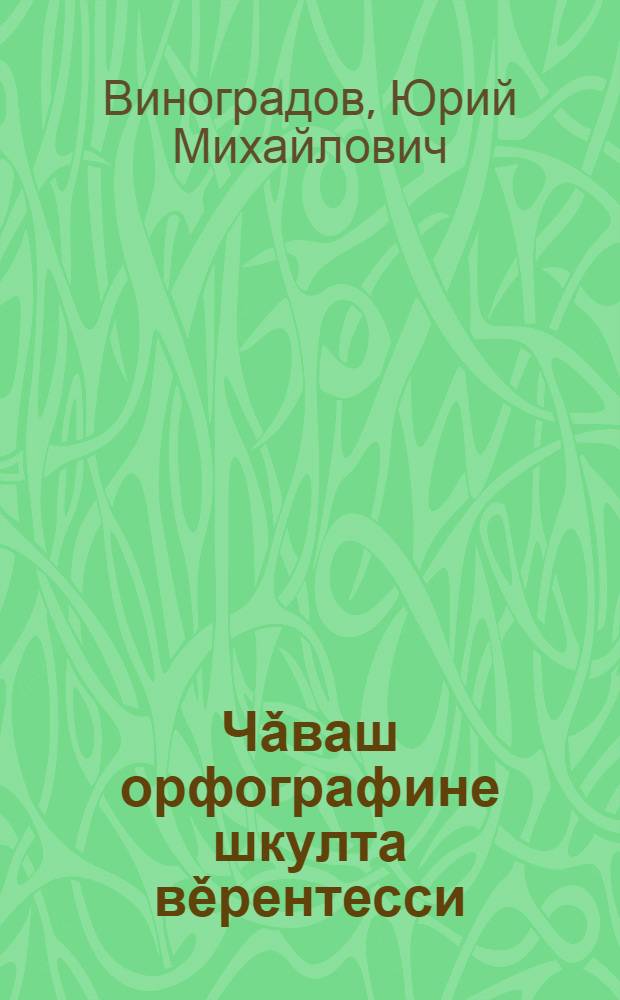 Чǎваш орфографине шкулта вěрентесси : чǎваш чěлхи вěрентекенсем валли = Обучение чувашской орфографии в школе
