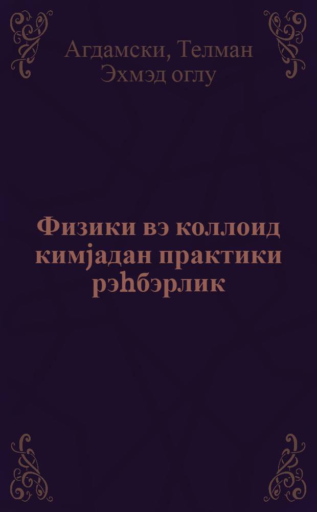 Физики вэ коллоид кимjадан практики рэhбэрлик = Практическое руководство по физической и коллоидной химии