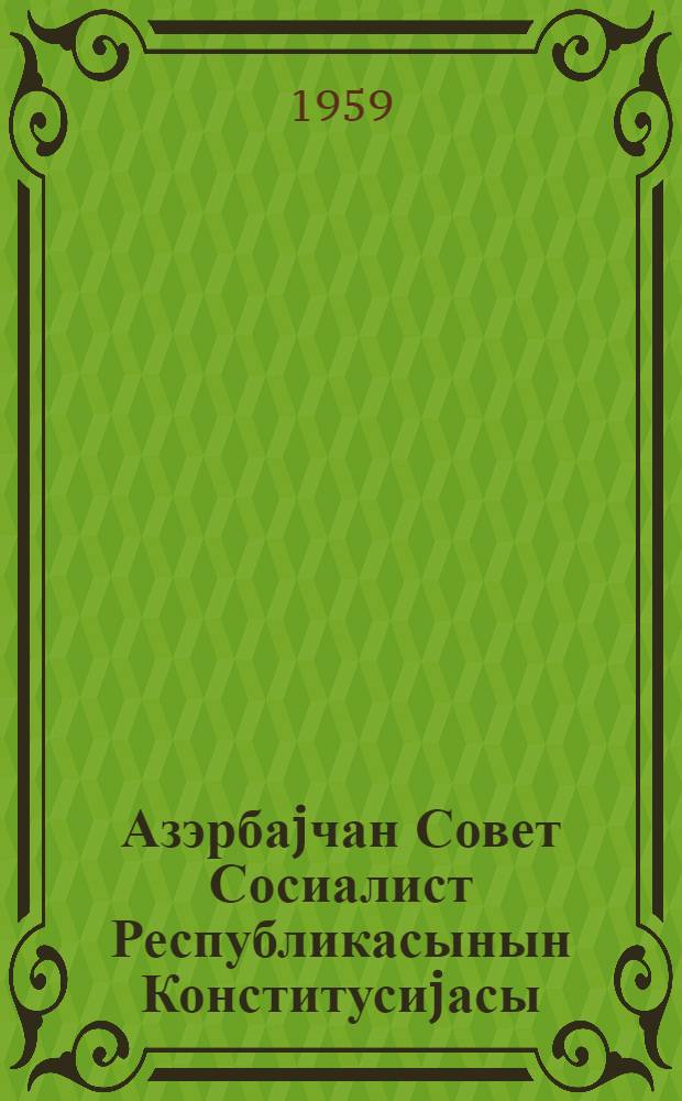 Азэрбаjчан Совет Сосиалист Республикасынын Конститусиjасы (Эсас Гануну) : Азерб. ССР дөрдунчу чагырыш Али Советинин I, II, III, IV, VI, VII вэ VIII сессиjаларында гэбул едилмиш дэjишикликлэр вэ элавэлэрлэ = Конституция (Основной Закон) Азербайджанской Советской Социалистической Республики