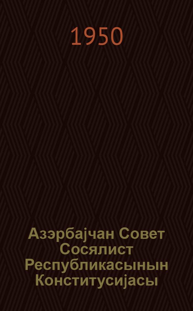 Азэрбаjчан Совет Сосялист Республикасынын Конститусиjасы (Эсас Гануну) : Азерб. ССР икинчи чагырыш Али Советинин IV вэ V сессиjаларында гэбул едилмиш дэjишикликлэр вэ элавэлэрлэ = Конституция (Основной Закон) Азербайджанской Советской Социалистической Республики