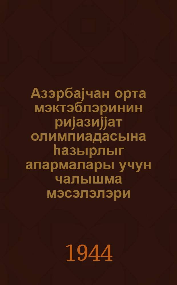 Азэрбаjчан орта мэктэблэринин риjазиjjат олимпиадасына hазырлыг апармалары учун чалышма мэсэлэлэри = Задачи для упражнений по подготовке учащихся средних школ Азербайджана к олимпиаде по математике