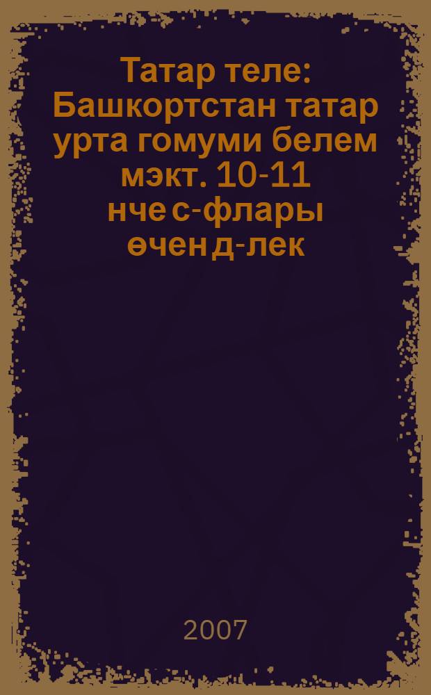 Татар теле : Башкортстан татар урта гомуми белем мэкт. 10-11 нче с-флары өчен д-лек = Татарский язык