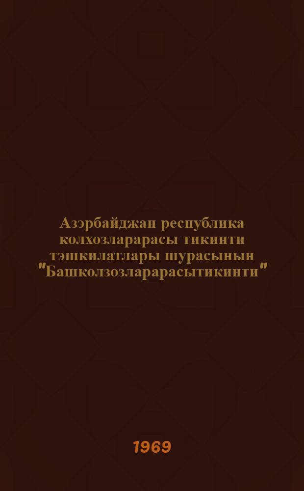 Азэрбайджан республика колхозларарасы тикинти тэшкилатлары шурасынын "Башколзозларарасытикинти" = Устав азербайджанского республиканского совета межколхозных строительных организации "Главмежколхозстроя"