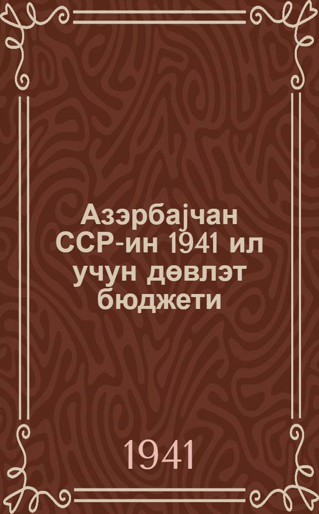 Азэрбаjчан ССР-ин 1941 ил учун дөвлэт бюджети = Государственный бюджет Азербайджанской ССР на 1941 год [и отчет об исполнении бюджета за 1940 г.]