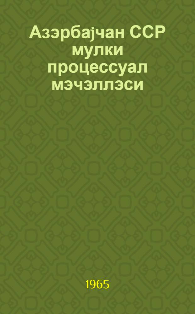 Азэрбаjчан ССР мулки процессуал мэчэллэси = Гражданский процессуальный кодекс Азербайджанской ССР