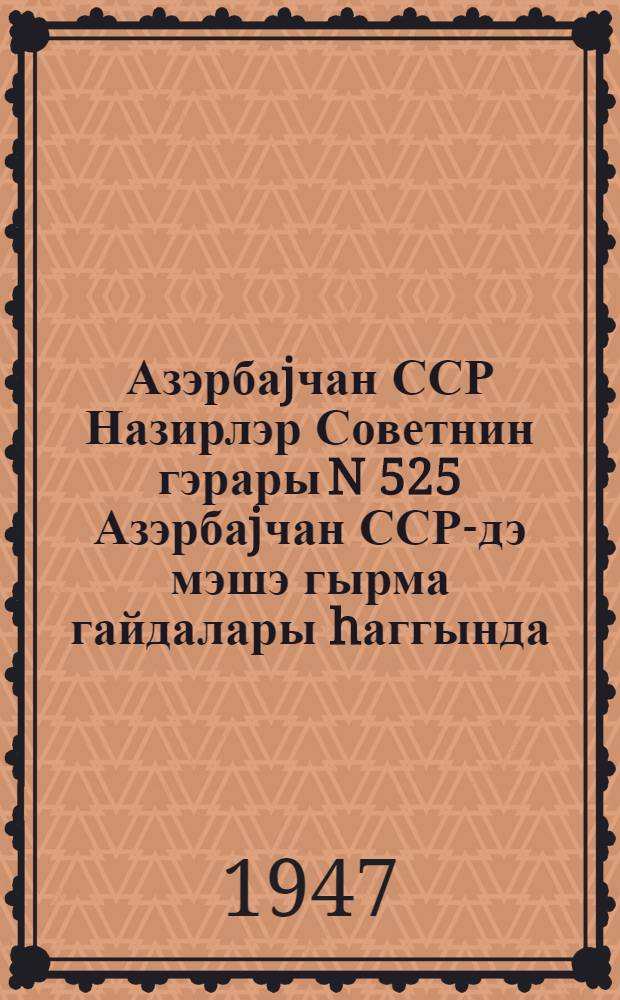 Азэрбаjчан ССР Назирлэр Советнин гэрары N 525 Азэрбаjчан ССР-дэ мэшэ гырма гайдалары hаггында; Азэрбаjчан ССР Халг Комиссарлар советинин сэрэнчамы N 847 Азэрбаjчан ССР мешэлэрин групларара бөлунмэси hаггында / ред. А. Абдуллаев = Постановление N 525 Совета Министров Азербайджанской ССР о правилах рубки леса в Азербайджанской ССР; Распоряжение N 847 Совета народных Комиссаров Азербайджанской ССР о распределении лесов Азербайджанской ССР на группы