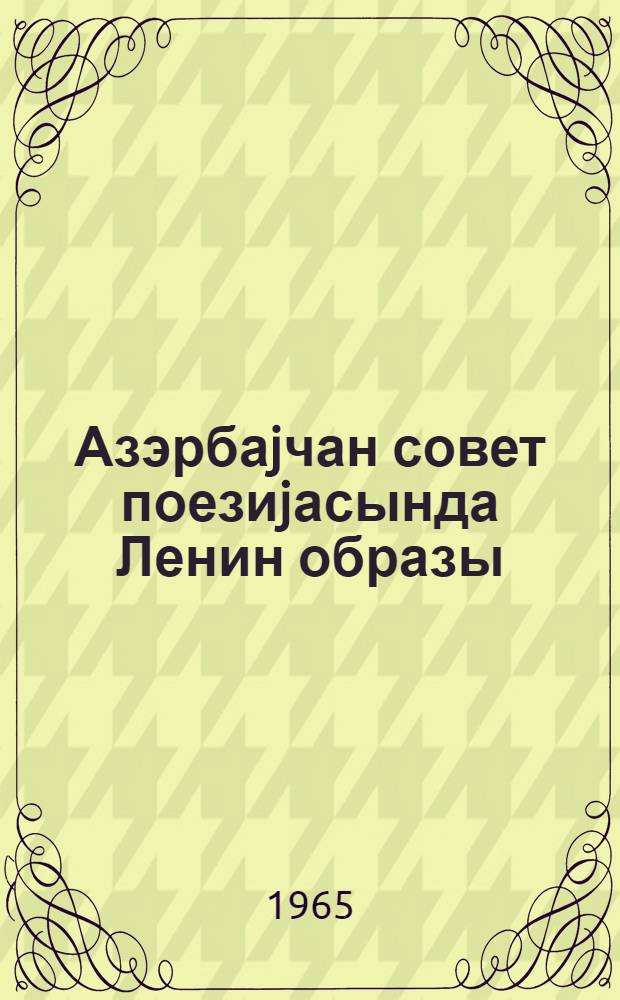 Азэрбаjчан совет поезиjасында Ленин образы : гыса библиографиjа : В. И. Ленинин анадан олмасынын 95 иллиjинэ hэср олунур = Образ Ленина в Азербайджанской Советской поэзии