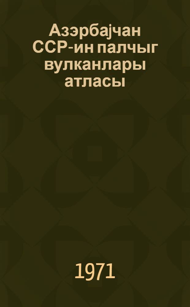 Азэрбаjчан ССР-ин палчыг вулканлары атласы = Грязевые вулканы Азербайджанской ССР : атлас