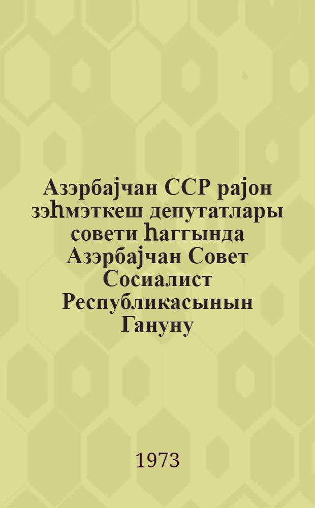 Азэрбаjчан ССР раjон зэhмэткеш депутатлары совети hаггында Азэрбаjчан Совет Сосиалист Республикасынын Гануну : 1971-чу ил иjулун 1-дэ 8-чи чагырыш АзССР Али Сов. 1-чи сессиjасында гэбул едилмишдир : (АзССР Али Сов. Рэjасэт hеjэтинин 1972-чи ил 5 маj, 1973-чу ил 18 jанвар вэ 30 март тарихли фэрманлары илэ едилмиш дэjишиклик вэ элавэлэрлэ) = Закон Азербайджанской Советской Социалистической Республики о районном совете депутатов трудящихся Азербайджанской ССР