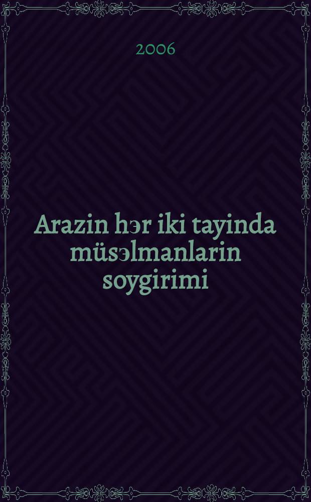 Arazin hэr iki tayinda müsэlmanlarin soygirimi : AMEA akad Z. M. Büniyadov Şэrqşünasliq in-tu elmi şurasinin qэrari ilэ çap olunur = [Геносид мусульман по обе стороны Аракса]