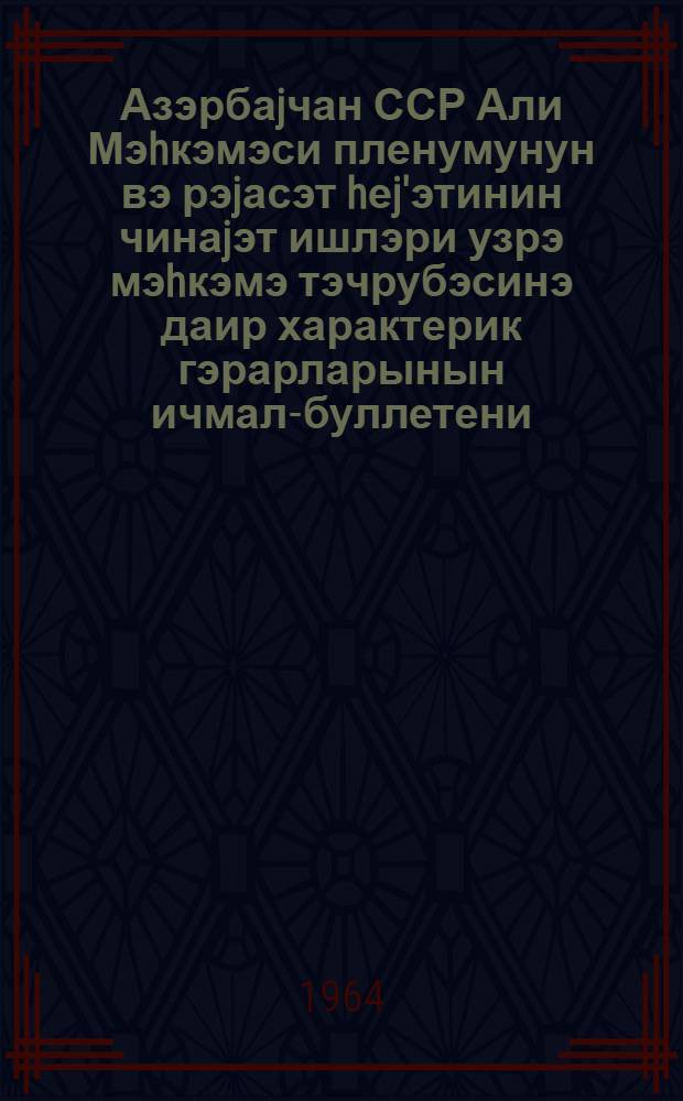 Азэрбаjчан ССР Али Мэhкэмэси пленумунун вэ рэjасэт hеj'этинин чинаjэт ишлэри узрэ мэhкэмэ тэчрубэсинэ даир характерик гэрарларынын ичмал-буллетени : ичмал-буллетен Азэрбаjчан ССР Али Мэhкэмэсинин чинаjэт ишлэри узрэ мэhкэмэ коллегиjасында музакирэ едилэрэк бэjэнилмишдир = Обзор-бюллетень судебной практики постановлений Пленума и Президиума Верховного суда Азербайджанской ССР по уголовным делам