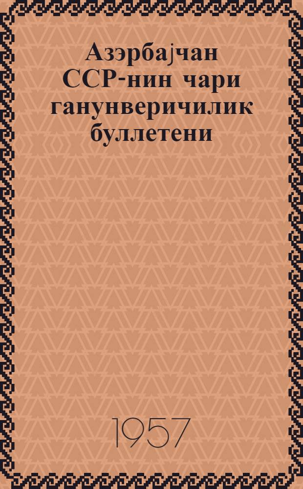 Азэрбаjчан ССР-нин чари ганунверичилик буллетени : 1956-чы илин 4 кварталы учун = Бюллетень текущего законодательства Азербайджанской ССР