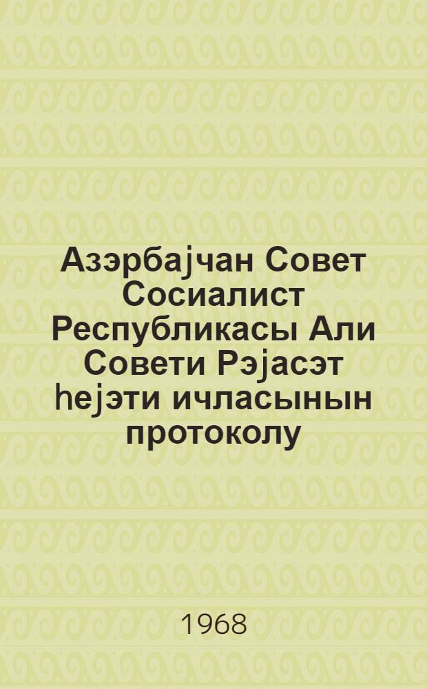 Азэрбаjчан Совет Сосиалист Республикасы Али Совети Рэjасэт hеjэти ичласынын протоколу. Протокол N 16-17