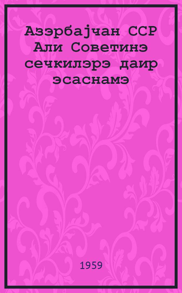 Азэрбаjчан ССР Али Советинэ сечкилэрэ даир эсаснамэ : Азэрбаjчан Али Совети Рэjасэт hеjэтинин 1950-чи ил 13 декабр тарихли фэрманы илэ тэсдиг олунмушдур : Азэрбаjчан ССР Али Совети Рэjасэт hеjэтинин 1959-чу ил 13 jанвар, 1962-чи ил 8 jанвар, 1963-чу ил 4 jанвар вэ 1966-чи ил 23 декабр тарихли фэрманлары илэ едилмиш дэjишикликлэрлэ = Положение о выборах в Верховный Совет Азербайджанской ССР