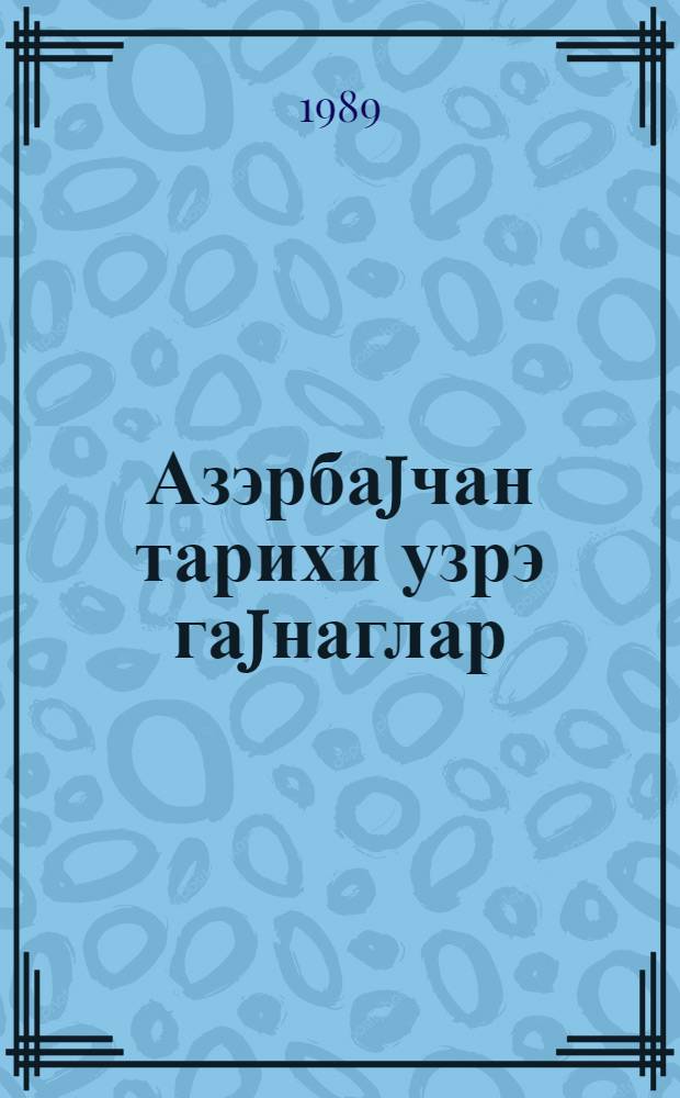 Азэрбаjчан тарихи узрэ гаjнаглар : семинар вэ тэчрубэ мэшгэлэллэр учун мунтэхэбат = Источники по истории Азербайджана