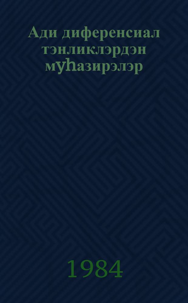 Ади диференсиал тэнликлэрдэн мyhазирэлэр = Лекции по обыкновенному дифференциальному уравнению