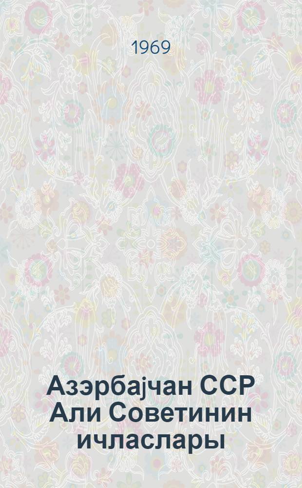 Азэрбаjчан ССР Али Советинин ичласлары : jеддинчи чагырыш 4-чу сессиjа 18-19 декабр 1968-чи ил : стенографик hесабат = Заседания Верховного Совета Азербайджанской ССР