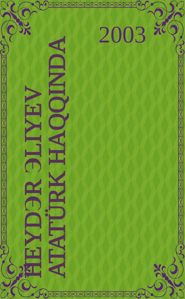 Heydэr Эliyev Atatürk haqqinda : Azэrbaycanda Atatürk Mэrkэzi = [Гейдар Алиев об Ататюрке]