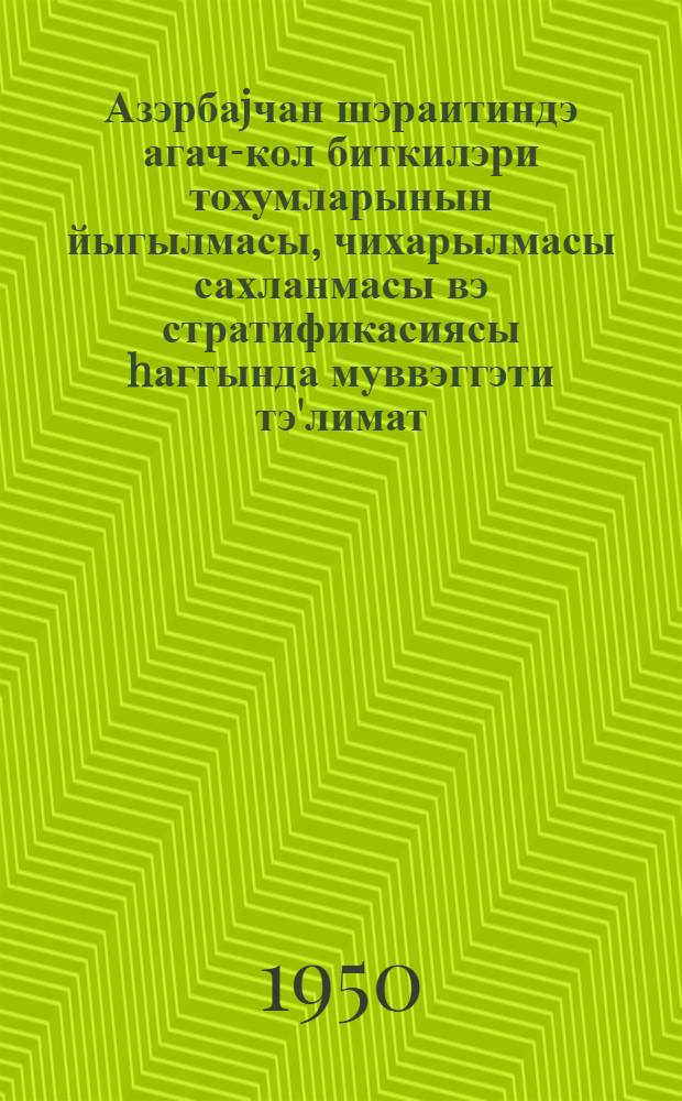 Азэрбаjчан шэраитиндэ агач-кол биткилэри тохумларынын йыгылмасы, чихарылмасы сахланмасы вэ стратификасиясы hаггында муввэггэти тэ'лимат = Временная инструкция по сбору, извлечению, хранению и стратификации семян древесно-кустарниковых пород применительно к Азербайджану.