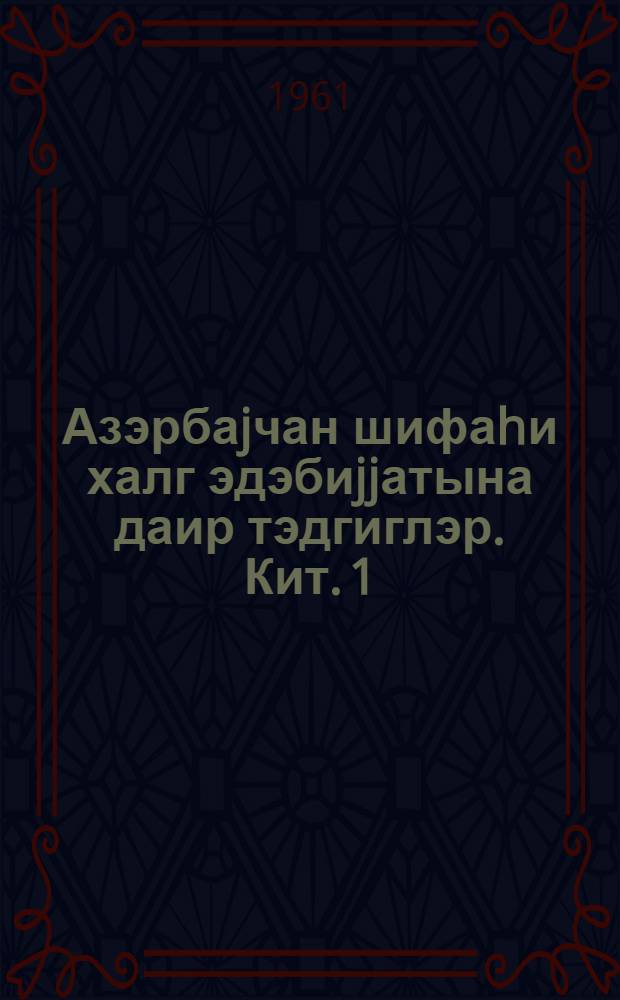 Азэрбаjчан шифаhи халг эдэбиjjатына даир тэдгиглэр. Кит. 1