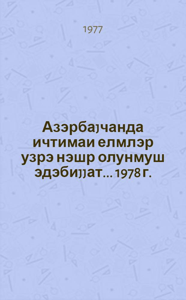...Азэрбаjчанда ичтимаи елмлэр узрэ нэшр олунмуш эдэбиjjат. ...1978 г.
