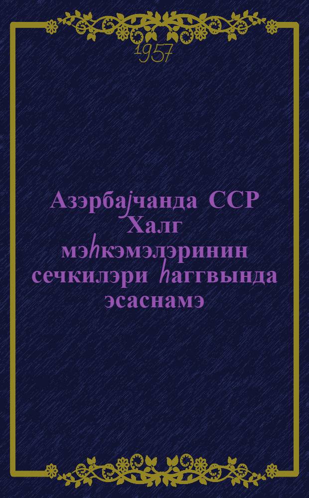 Азэрбаjчанда ССР Халг мэhкэмэлэринин сечкилэри hаггвында эсаснамэ : Азэрбаjчан ССР Али Совети Рэясэт 1951-чи ил 27 август тарихли Фэрманы тэсдиг эдилмишдир : (АзССР Али Совети Рэясэт hей'этинин 1954-чу ил 2 октябр тарихли Фэрманлэри илэ эдилмиш дэйишикликлэрлэ) = Положение о выборах народных судов Азербайджанской ССР
