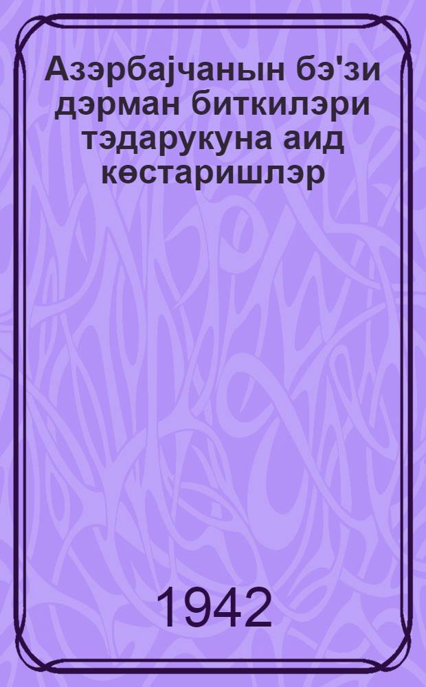 Азэрбаjчанын бэ'зи дэрман биткилэри тэдарукуна аид көстаришлэр = Инструкция по сбору и сушке некоторых дикорастущих лекарственных растений Азербайджана