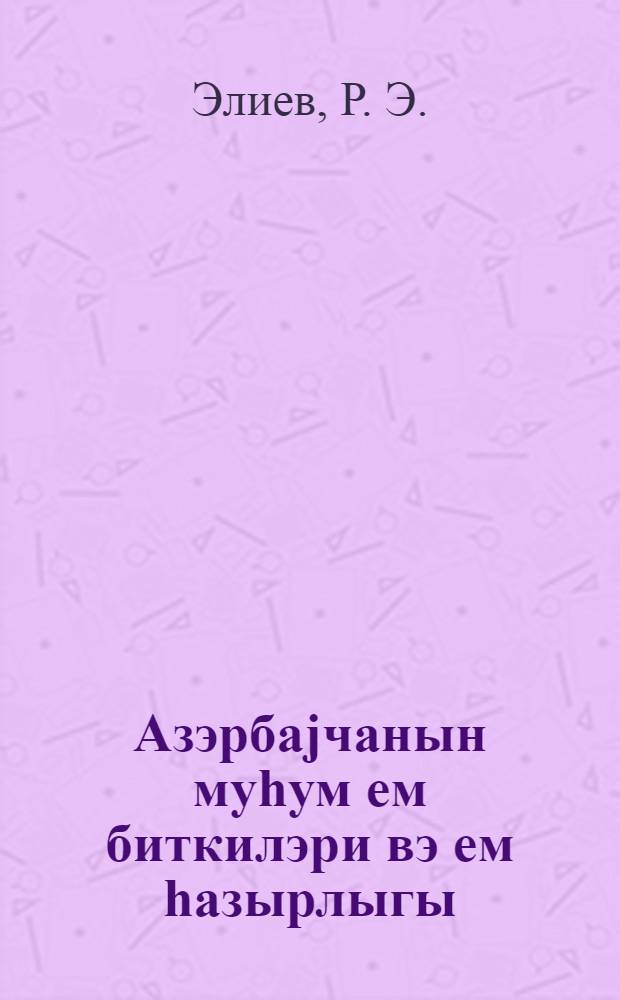 Азэрбаjчанын муhум ем биткилэри вэ ем hазырлыгы = Главнейшие кормовые растения Азербайджана и заготовка кормов