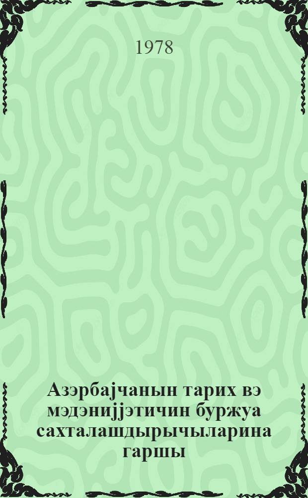 Азэрбаjчанын тарих вэ мэдэниjjэтичин буржуа сахталашдырычыларина гаршы = Против буржуазных фальсификаторов истории и культуры Азэербайджана : сборник