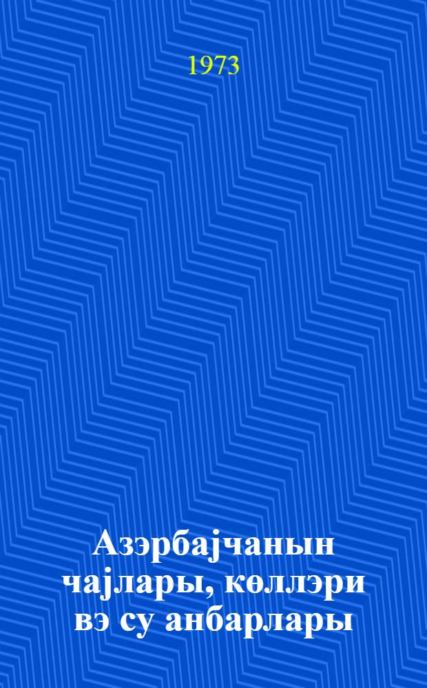 Азэрбаjчанын чаjлары, көллэри вэ су анбарлары : (мэ'лумат китабы) = Реки, озера и водохранилища Азербайджана