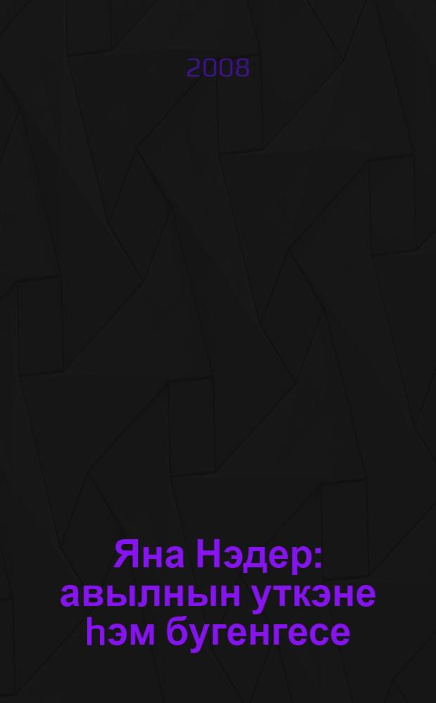 Яна Нэдер : авылнын уткэне hэм бугенгесе = Новое Надырово
