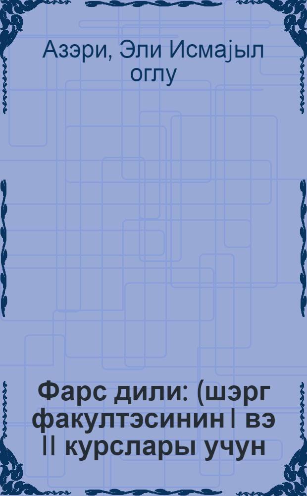 Фарс дили : (шэрг факултэсинин I вэ II курслары учун) = Учебник персидского языка