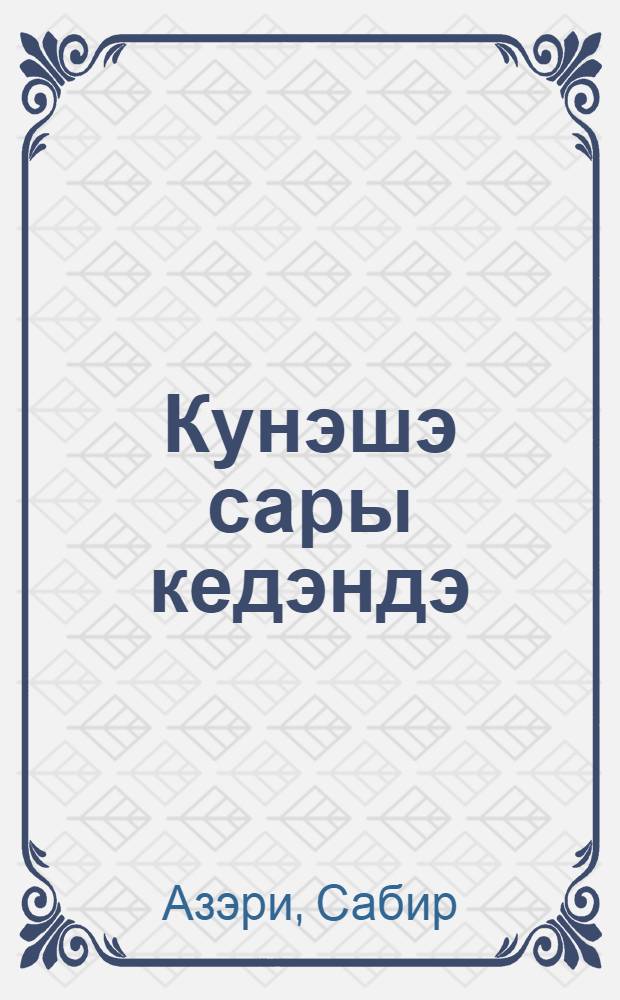 Кунэшэ сары кедэндэ : роман вэ повестлэр = Когда идешь к солнцу