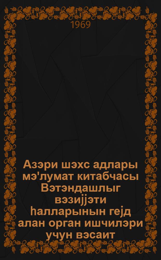 Азэри шэхс адлары мэ'лумат китабчасы Вэтэндашлыг вэзиjjэти hалларынын геjд алан орган ишчилэри учун вэсаит = Справочник азербайджанских личных имен