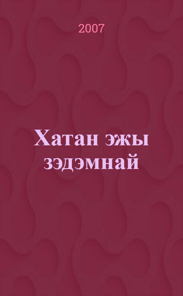Хатан эжы зэдэмнай : (ульгэр,домогууд). Б. 4