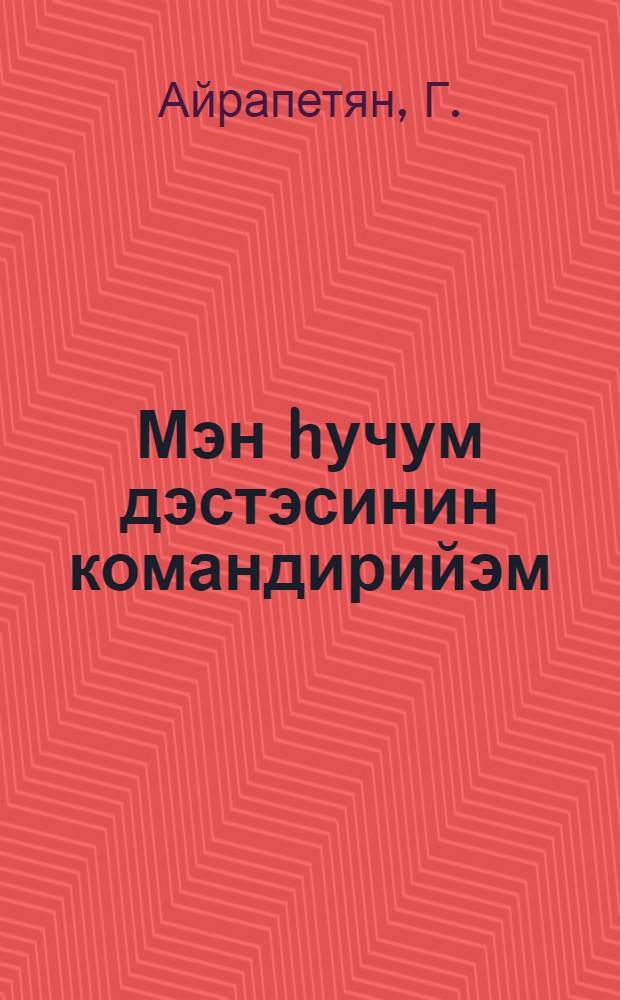 Мэн hучум дэстэсинин командирийэм = Я - командир штурмовой группы