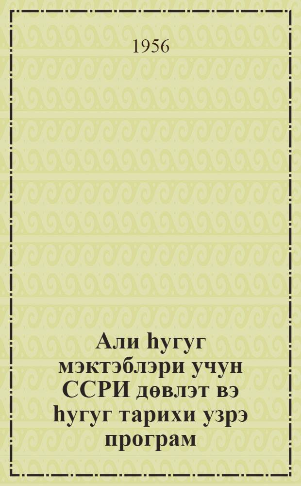 Али hугуг мэктэблэри учун ССРИ дөвлэт вэ hугуг тарихи узрэ програм = Программа по курсу истории государства и права СССР для юридических институтов