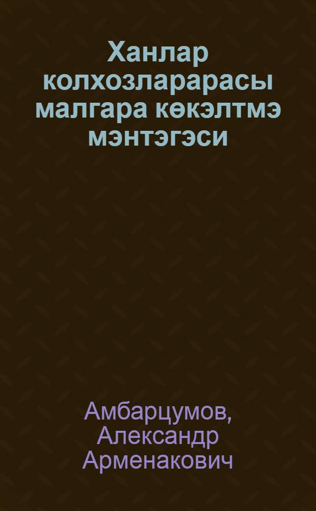 Ханлар колхозларарасы малгара көкэлтмэ мэнтэгэси = Ханларский межколхозный скотоскормочный пункт
