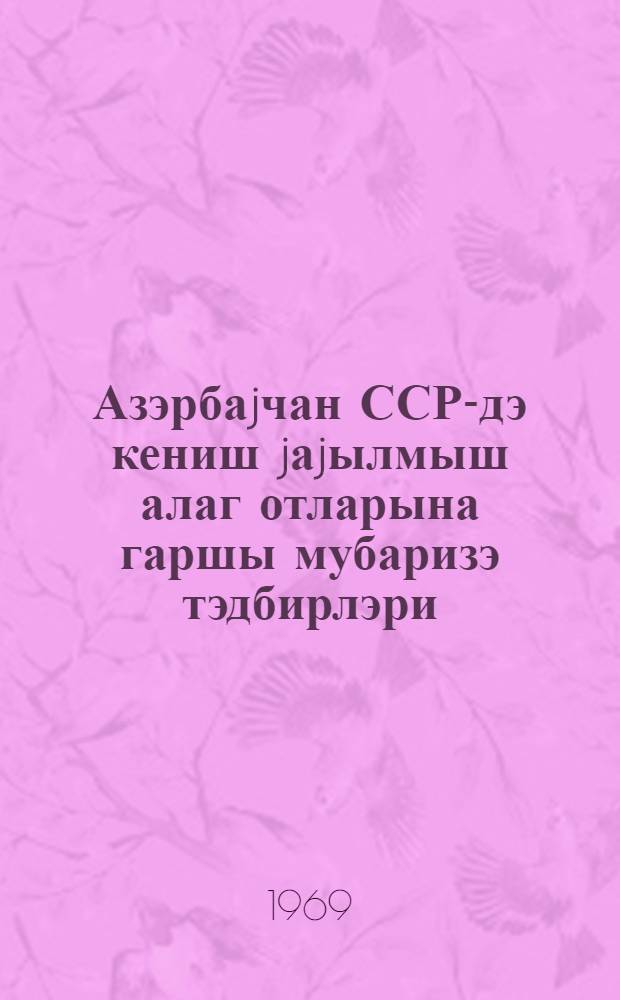 Азэрбаjчан ССР-дэ кениш jаjылмыш алаг отларына гаршы мубаризэ тэдбирлэри = Меры борьбы с наиболее распространенными сорняками в Азерб.ССР