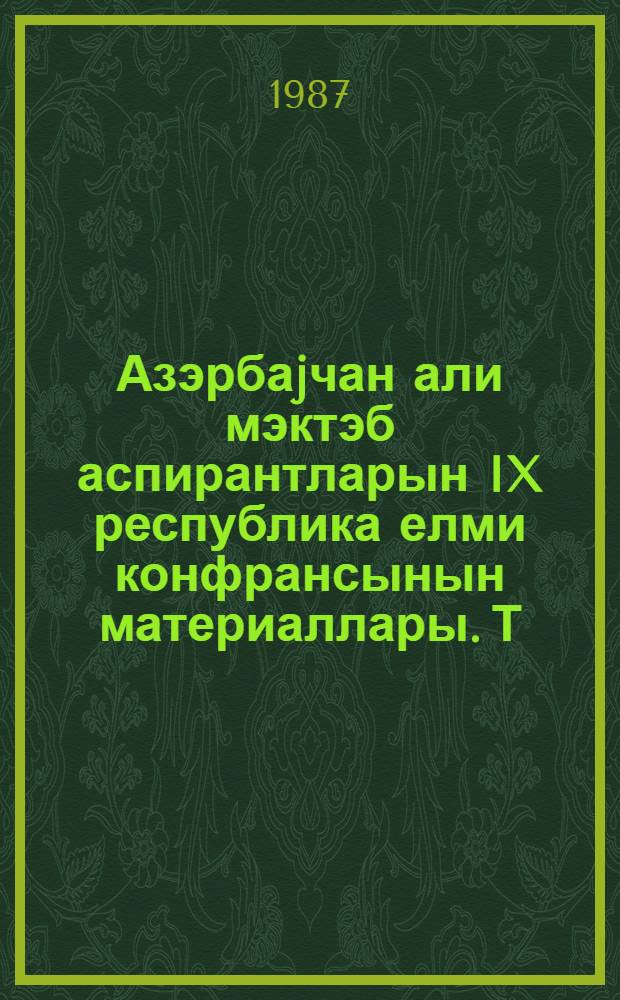 Азэрбаjчан али мэктэб аспирантларын IX республика елми конфрансынын материаллары. [Т. 1. [4]] : Секция гуманитарных наук