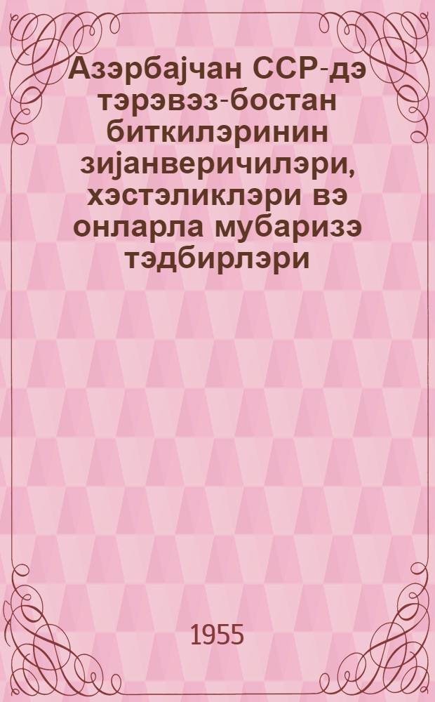 Азэрбаjчан ССР-дэ тэрэвэз-бостан биткилэринин зиjанверичилэри, хэстэликлэри вэ онларла мубаризэ тэдбирлэри = Вредители и болезни овощно-бахчевых культур Азербайджанской ССР и меры борьбы с ними