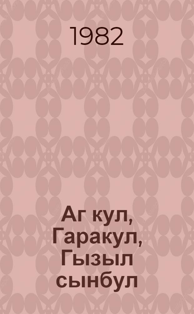 Аг кул, Гаракул, Гызыл сынбул = Аггюль, Гарагюль, Гызылсюнбюль