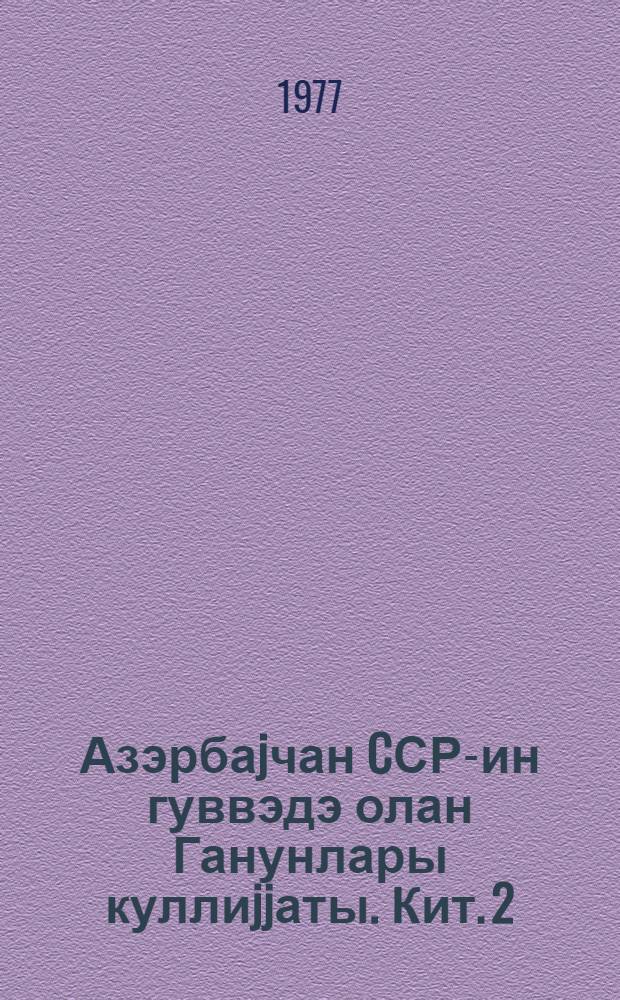Азэрбаjчан CСР-ин гуввэдэ олан Ганунлары куллиjjаты. Кит. 2