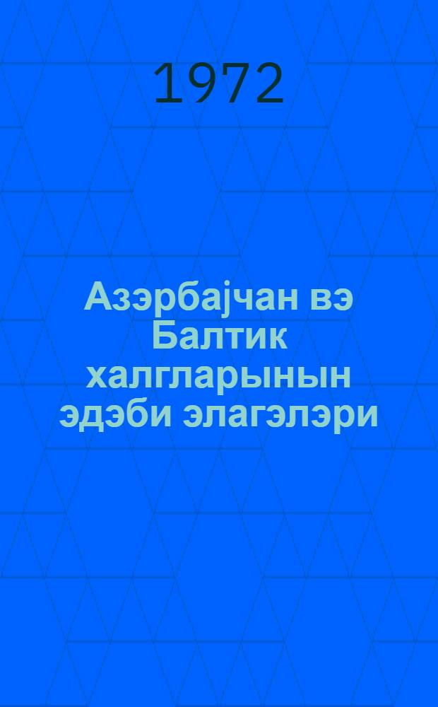 Азэрбаjчан вэ Балтик халгларынын эдэби элагэлэри : муhазирэчиjэ көмэк = Литературные связи Азербайджана и Балтики