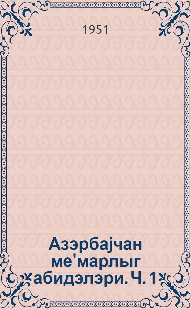 Азэрбаjчан ме'марлыг абидэлэри. Ч. 1 : Нахчыван МССР абидлэри
