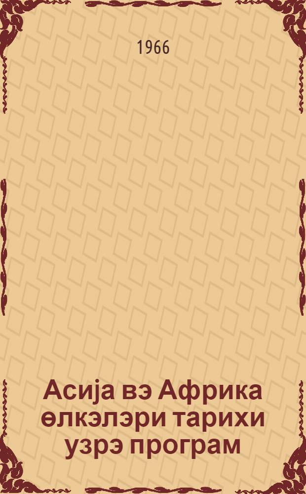 Асиjа вэ Африка өлкэлэри тарихи узрэ програм : дөв. университетлэри тарих фак-ин учун = Программа по истории стран Азии и Африки
