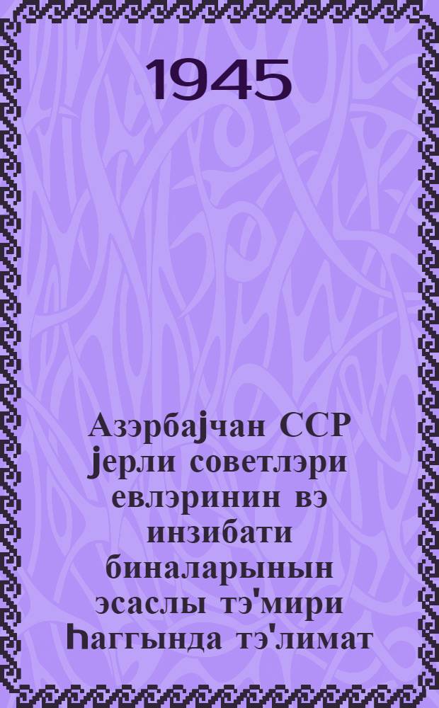 Азэрбаjчан ССР jерли советлэри евлэринин вэ инзибати биналарынын эсаслы тэ'мири hаггында тэ'лимат = Инструкция по капитальному ремонту жилых домов и административных зданий местных Советов Азербайджанской ССР