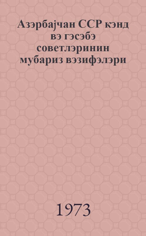 Азэрбаjчан ССР кэнд вэ гэсэбэ советлэринин мубариз вэзифэлэри : Азэрбаjчан ССР кэнд вэ гэсэбэ зэhмэткеш депутатлары Советлэри ичариjjэ комитэлэри сэдрлэринин республика мушавирэси материалларынын мэчмуэси : Бакы, 29-30 маj 1972-чи ил = Боевые задачи сельских и поселковых Советов Азерббайджанской ССР