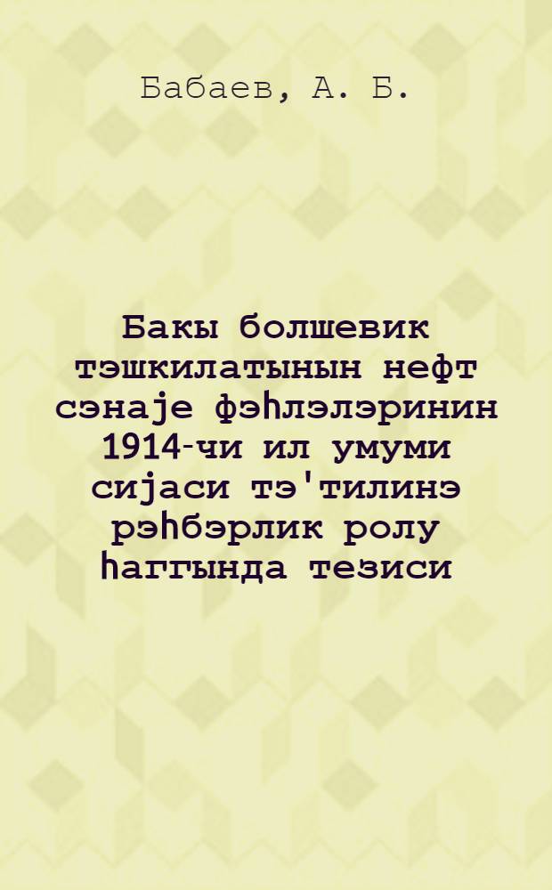 Бакы болшевик тэшкилатынын нефт сэнаjе фэhлэлэринин 1914-чи ил умуми сиjаси тэ'тилинэ рэhбэрлик ролу hаггында тезиси : Сов. hакимиjjэти гурулмасынын 29-чу илдөнумунэ hэср олунмуш елми техники сессиjа = [О руководящей роли бакинской большевистской организации во всеобщей политической стачке рабочих нефтяной промышленности в 1914 году