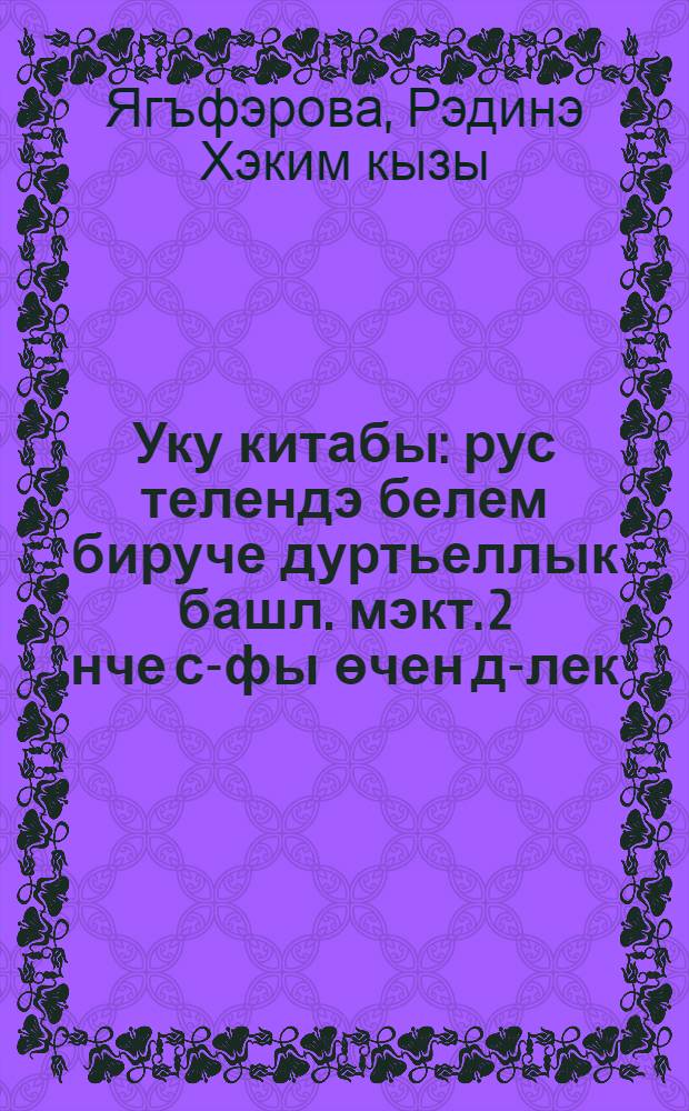 Уку китабы : рус телендэ белем бируче дуртьеллык башл. мэкт. 2 нче с-фы өчен д-лек : (татар балалары өчен) = Книга для чтения